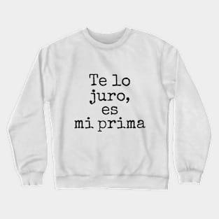 Te Lo Juro, Es Mi Prima Crewneck Sweatshirt